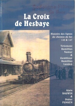 La croix de Hesbaye. Histoire des lignes de chemin de fer 142 & 147. Tirlemont - Ramillies - Namur & Gembloux - Ramillies - Landen